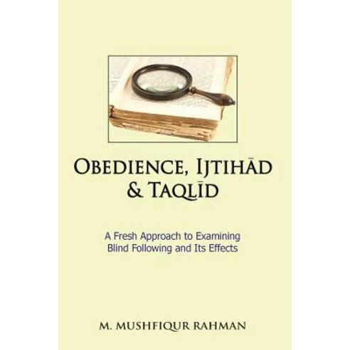 Obedience Ijtihad & Taqlid: A Fresh Approach to Examining Blind Following and Its Effects Paperback, Fitrah Press