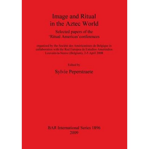 Image and Ritual in the Aztec World: Selected Papers of the ''Ritual Americas'' Conferences Paperback, British Archaeological Reports Oxford Ltd