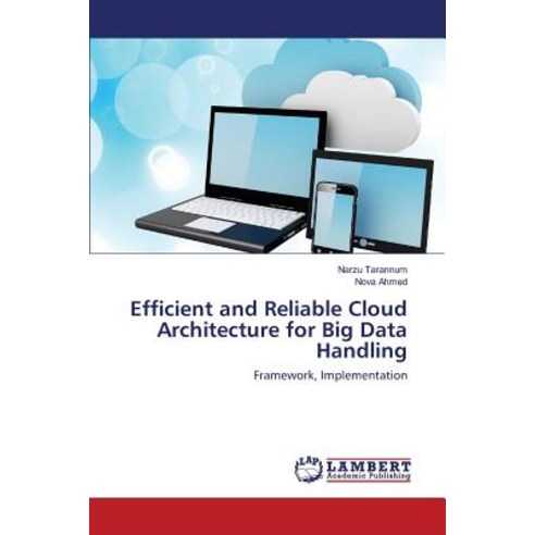 Efficient and Reliable Cloud Architecture for Big Data Handling Paperback, LAP Lambert Academic Publishing