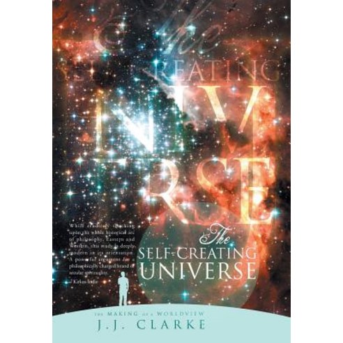 The Self-Creating Universe: The Making of a Worldview Hardcover, Xlibris