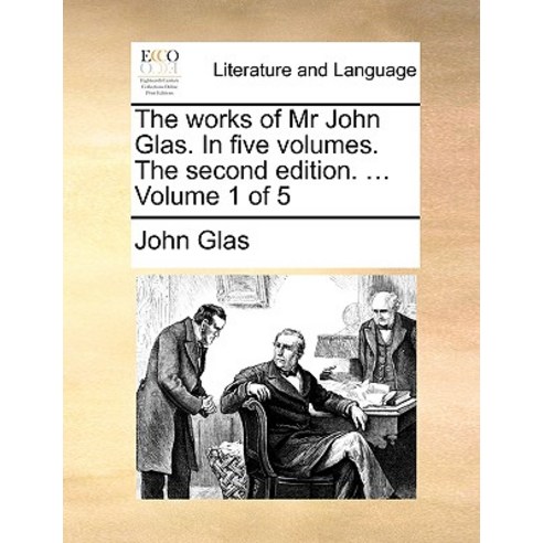 The Works of MR John Glas. in Five Volumes. the Second Edition. ... Volume 1 of 5 Paperback, Gale Ecco, Print Editions