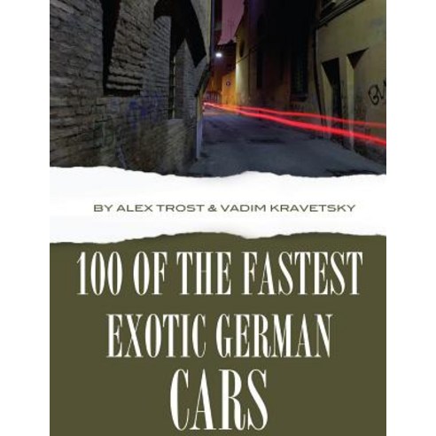 100 of the Fastest Exotic German Cars Paperback, Createspace Independent Publishing Platform