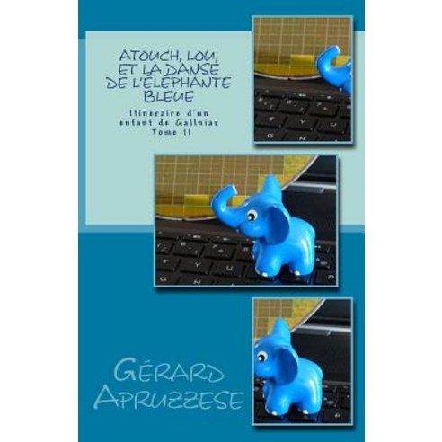 Atouch Lou Et La Danse de L''Elephante Bleue: Itineraire D''Un Enfant de Gallniar - Tome 2 Paperback, Createspace Independent Publishing Platform