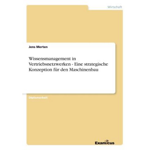 Wissensmanagement in Vertriebsnetzwerken - Eine Strategische Konzeption Fur Den Maschinenbau Paperback, Examicus Publishing