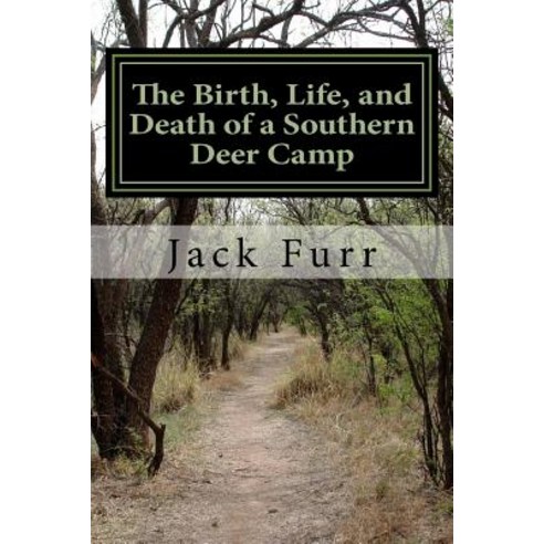 The Birth Life and Death of a Southern Deer Camp Paperback, Createspace