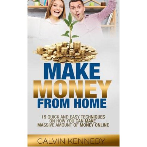 Make Money from Home: 15 Easy Techniques on How You Can Make Massive Amount of Money on Line Paperback, Createspace Independent Publishing Platform