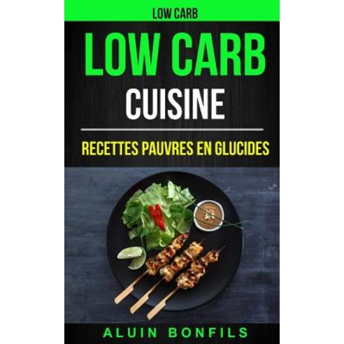 Low Carb: Low Carb Cuisine: Recettes Pauvres En Glucides Paperback, Createspace Independent Publishing Platform