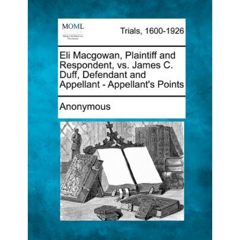 Eli Macgowan Plaintiff and Respondent vs. James C. Duff Defendant and Appellant - Appellant''s Points Paperback, Gale Ecco, Making of Modern Law