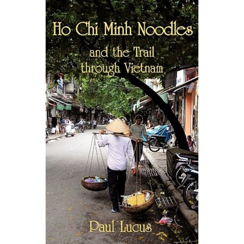 Ho Chi Minh Noodles and the Trail Through Vietnam Paperback, Authorhouse