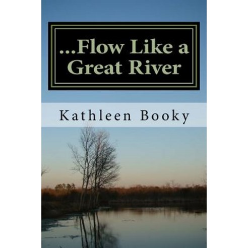 ...Flow Like a Great River Paperback, Createspace Independent Publishing Platform
