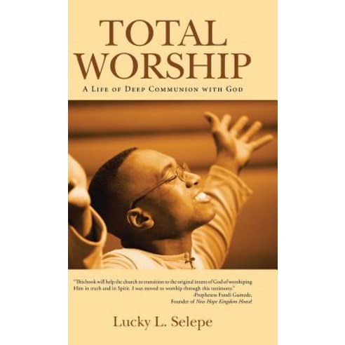 Total Worship: A Life of Deep Communion with God Hardcover, WestBow Press
