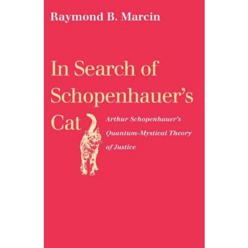 In Search of Schopenhauer''s Cat Arthur Schopenhauer''s Quantum-Mystical Theory of Justice Paperback, Catholic University of America Press
