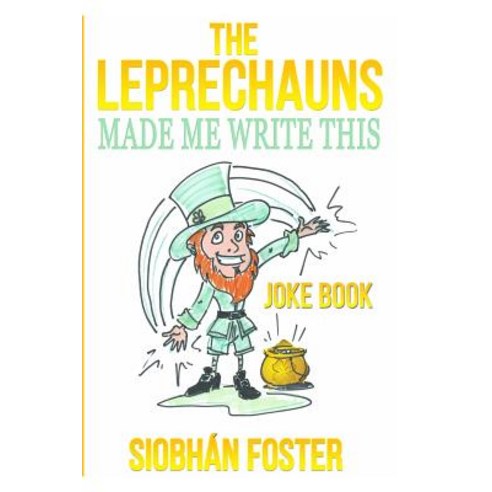 The Leprechauns Made Me Write This: Irish Jokes to Put a Smile Back on Your Face Paperback, Createspace