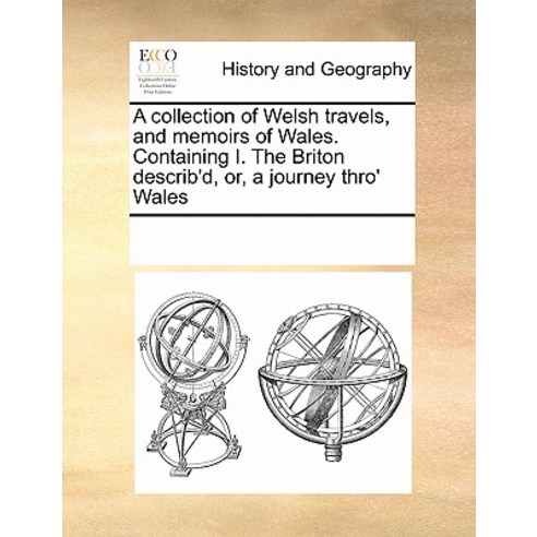 A Collection of Welsh Travels and Memoirs of Wales. Containing I. the Briton Describ''d Or a Journey Thro'' Wales Paperback, Gale Ecco, Print Editions