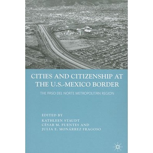 Cities and Citizenship at the U.S.-Mexico Border: The Paso del Norte Metropolitan Region Paperback, Palgrave MacMillan