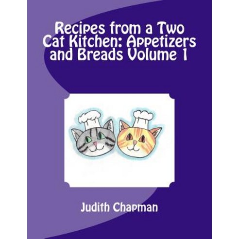 Recipes from a Two Cat Kitchen: Appetizers and Breads Paperback, Createspace