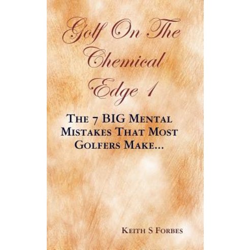 Golf on the Chemical Edge 1: The 7 Big Mental Mistakes That Most Golfers Make... Hardcover, Lulu.com