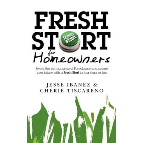 Fresh Start for Homeowners: Avoid the Permanence of Foreclosure and Secure Your Future with a Fresh Start in Four Steps or Less Paperback, Createspace