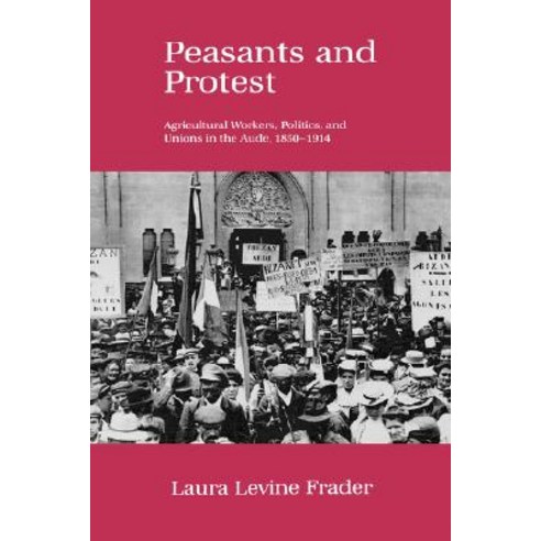 Peasants and Protest: Agricultural Workers Politics and Unions in the Aude 1850-1914 Hardcover, University of California Press