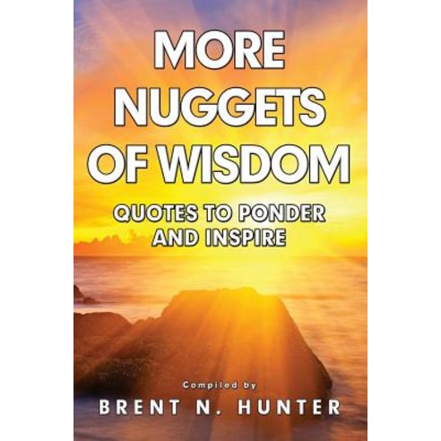 More Nuggets of Wisdom: Quotes to Ponder and Inspire Paperback, Createspace Independent Publishing Platform