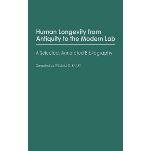 Human Longevity from Antiquity to the Modern Lab: A Selected Annotated Bibliography Hardcover, Greenwood