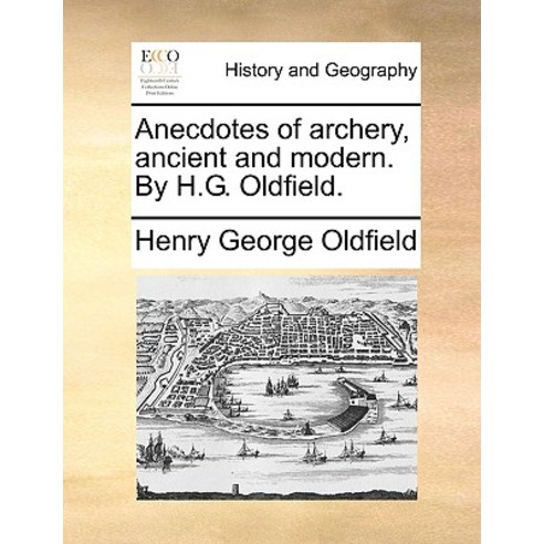 Anecdotes of Archery Ancient and Modern. by H.G. Oldfield. Paperback, Gale Ecco, Print Editions