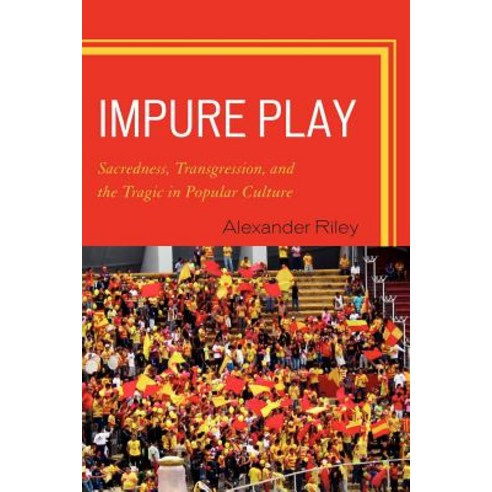 Impure Play: Sacredness Transgression and the Tragic in Popular Culture Paperback, Lexington Books