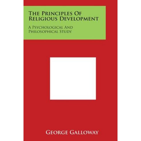 The Principles of Religious Development: A Psychological and Philosophical Study Paperback, Literary Licensing, LLC