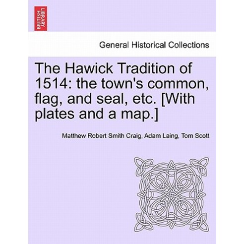 The Hawick Tradition of 1514: The Town''s Common Flag and Seal Etc. [With Plates and a Map.] Paperback, British Library, Historical Print Editions
