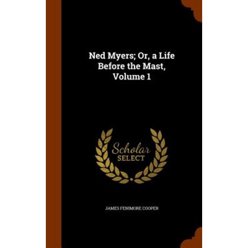 Ned Myers; Or a Life Before the Mast Volume 1 Hardcover, Arkose Press