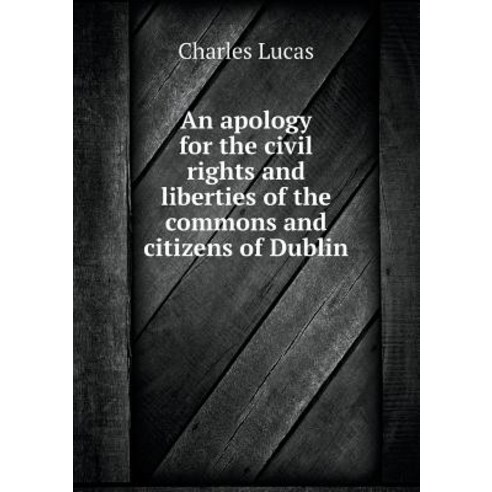 An Apology for the Civil Rights and Liberties of the Commons and Citizens of Dublin Paperback, Book on Demand Ltd.