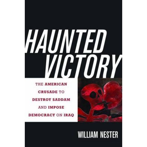 Haunted Victory: The American Crusade to Destroy Saddam and Impose Democracy on Iraq Hardcover, Potomac Books
