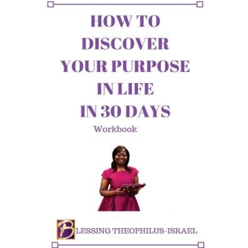 How to Discover Your Purpose in Life in 30 Days Workbook Paperback, Createspace Independent Publishing Platform