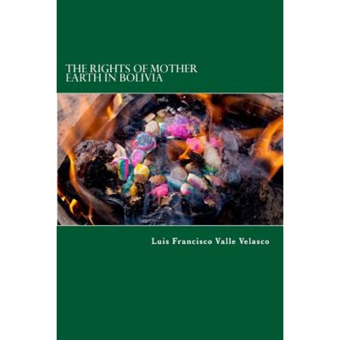 The Rights of Mother Earth in Bolivia Paperback, Createspace Independent Publishing Platform
