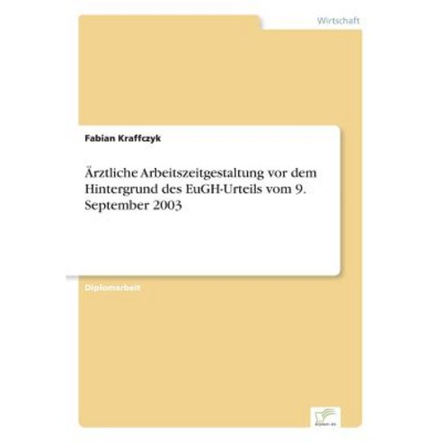 Arztliche Arbeitszeitgestaltung VOR Dem Hintergrund Des Eugh-Urteils Vom 9. September 2003 Paperback, Diplom.de