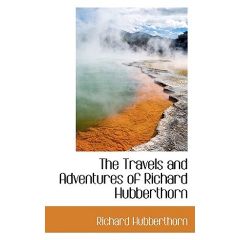 The Travels and Adventures of Richard Hubberthorn Paperback, BiblioLife