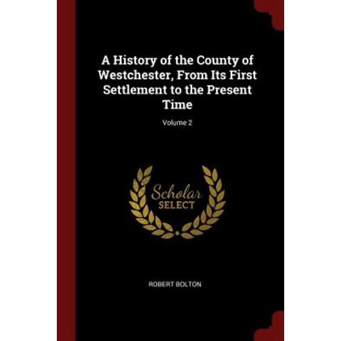 A History of the County of Westchester from Its First Settlement to the Present Time; Volume 2 Paperback, Andesite Press