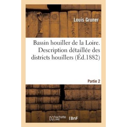 Bassin Houiller de la Loire. Deuxieme Partie Description Detaillee Des Districts Houillers Paperback, Hachette Livre - Bnf
