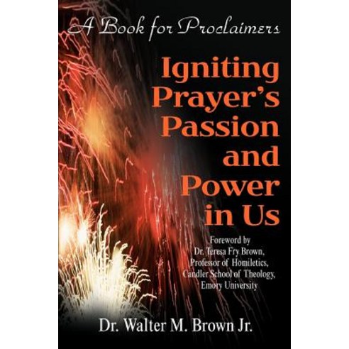 Igniting Prayer''s Passion and Power in Us: A Book for Proclaimers Paperback, iUniverse