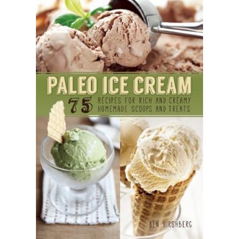 Paleo Ice Cream: 75 Recipes for Rich and Creamy Homemade Scoops and Treats Paperback, Ulysses Press