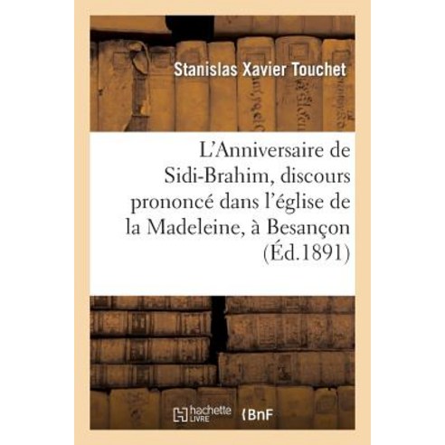 L''Anniversaire de Sidi-Brahim Discours Prononce Dans L''Eglise de La Madeleine a Besancon: Le 21 Septembre 1891 Paperback, Hachette Livre Bnf
