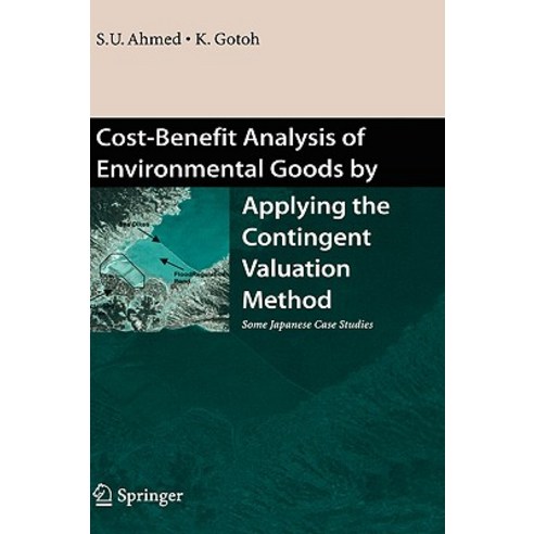 Cost-Benefit Analysis of Environmental Goods by Applying Contingent Valuation Method: Some Japanese Case Studies Hardcover, Springer