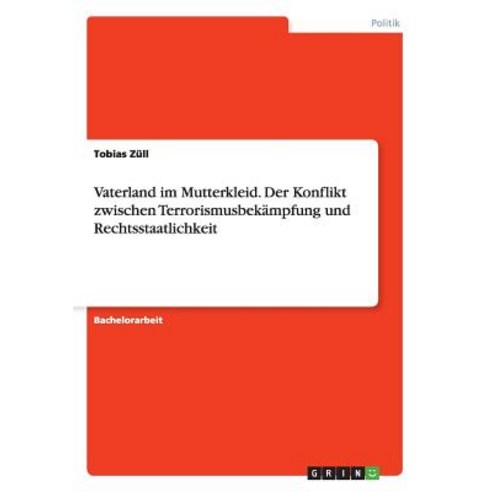 Vaterland Im Mutterkleid. Der Konflikt Zwischen Terrorismusbekampfung Und Rechtsstaatlichkeit Paperback, Grin Publishing