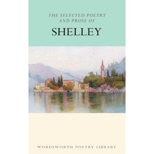 The Selected Poetry & Prose of Shelley Paperback, Wordsworth Editions