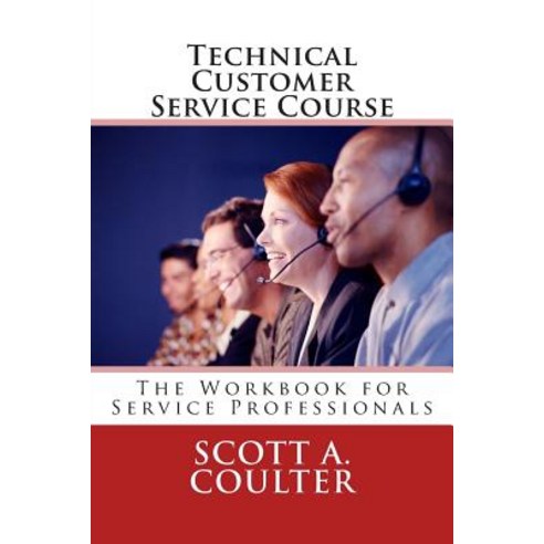 Technical Customer Service Course: The Workbook for Service Professionals Paperback, Createspace