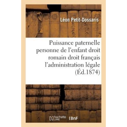 Puissance Paternelle a la Personne de L''Enfant Droit Romain Droit Francais L''Administration Legale Paperback, Hachette Livre - Bnf