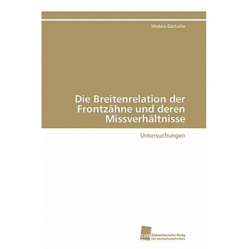 Die Breitenrelation Der Frontzahne Und Deren Missverhaltnisse Paperback, Sudwestdeutscher Verlag Fur Hochschulschrifte