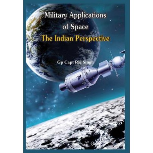 Military Application of Space: The Indian Perspectives Hardcover, Vij Books India