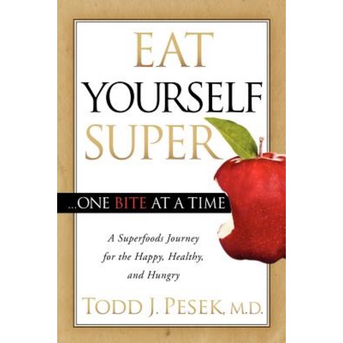 Eat Yourself Super One Bite at a Time: A Superfoods Journey for the Happy Healthy and Hungry Paperback, Morgan James Publishing