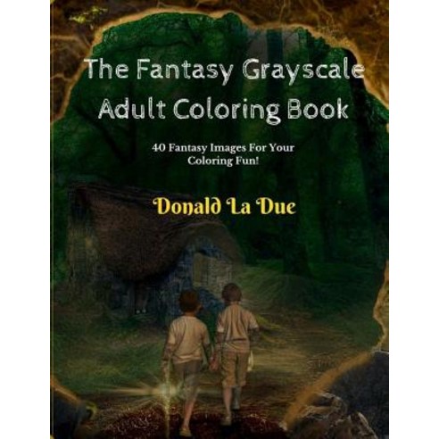 The Fantasy Grayscale Adult Coloring Book: Enchanting Fantasy Fairytale Grayscale Coloring Paperback, Createspace Independent Publishing Platform